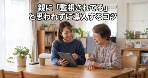 親に「監視されてる」と思われずに導入するコツ